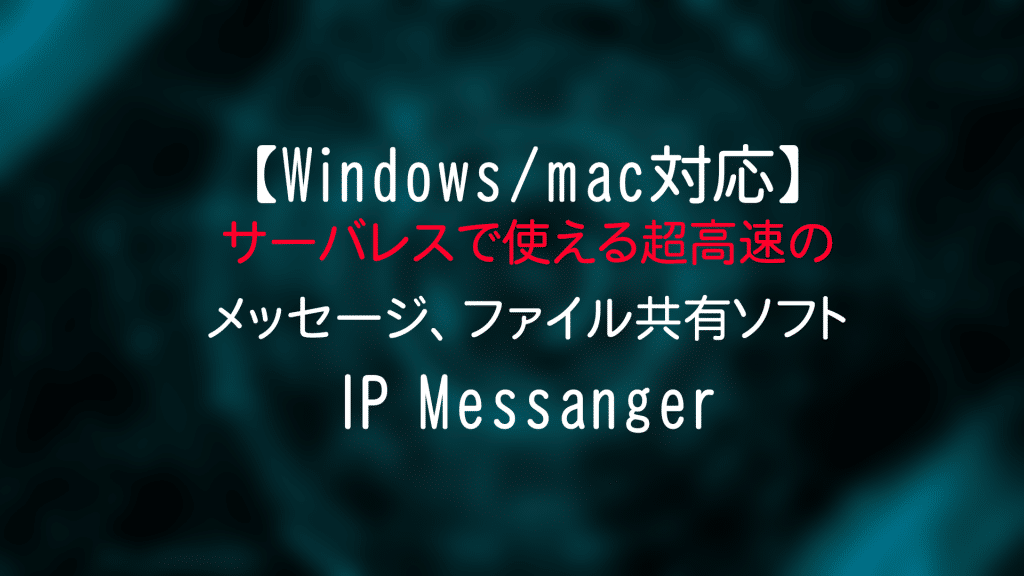 ipmessanger 1024x576 - 【Windows/mac対応】 サーバレスで使える超高速の メッセージ、ファイル共有ソフト IP Messanger